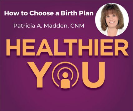 How to choose a birth play featuring Patricia A. Madden, CNM on the Healthier You Podcast